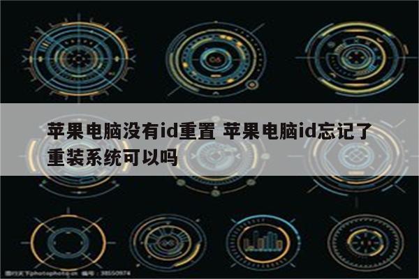 苹果电脑没有id重置 苹果电脑id忘记了重装系统可以吗