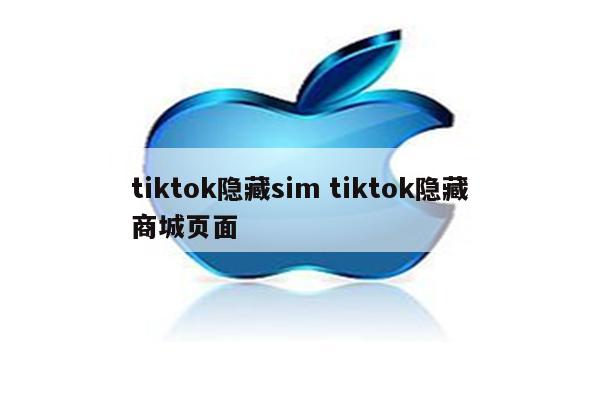 tiktok隐藏sim tiktok隐藏商城页面