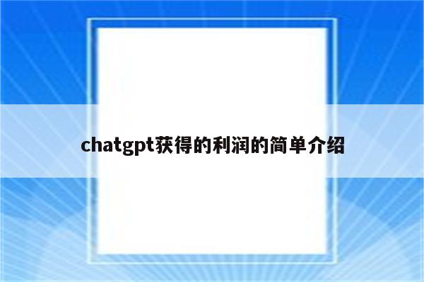 chatgpt获得的利润的简单介绍