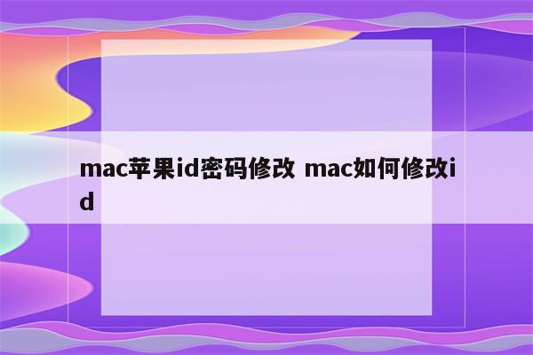 mac苹果id密码修改 mac如何修改id