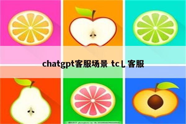 chatgpt客服场景 tc乚客服