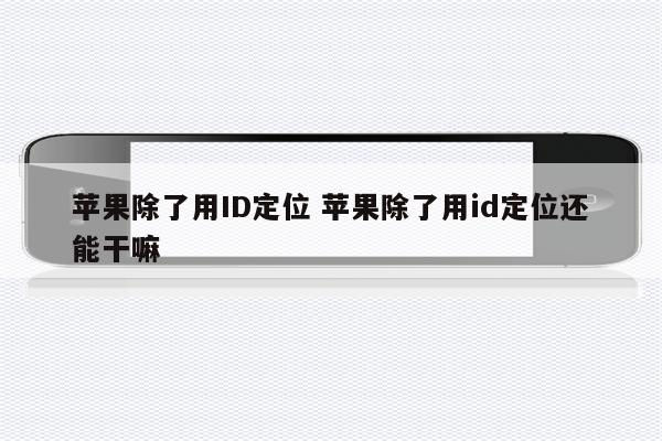 苹果除了用ID定位 苹果除了用id定位还能干嘛