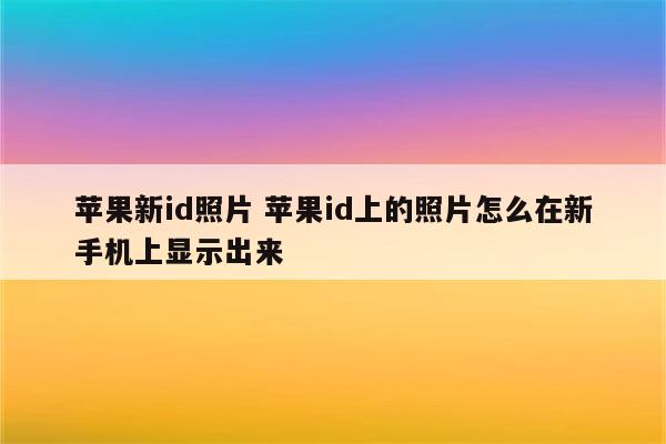 苹果新id照片 苹果id上的照片怎么在新手机上显示出来