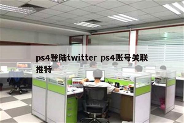 ps4登陆twitter ps4账号关联推特