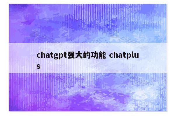 chatgpt强大的功能 chatplus