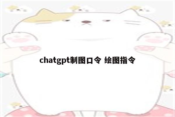 chatgpt制图口令 绘图指令
