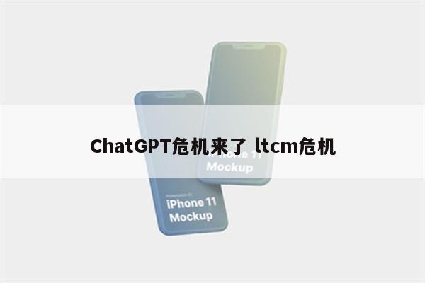 ChatGPT危机来了 ltcm危机