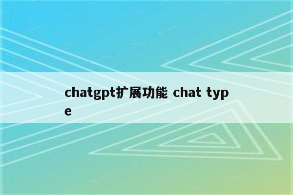 chatgpt扩展功能 chat type