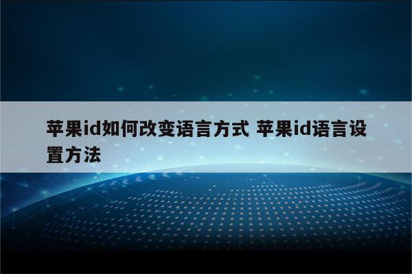 苹果id如何改变语言方式 苹果id语言设置方法