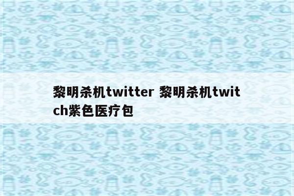 黎明杀机twitter 黎明杀机twitch紫色医疗包