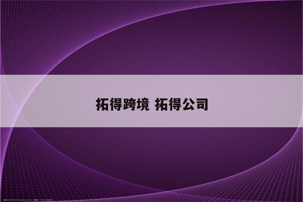 拓得跨境 拓得公司