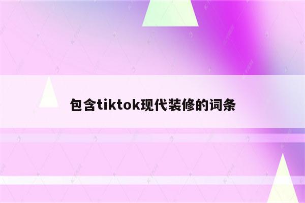 包含tiktok现代装修的词条