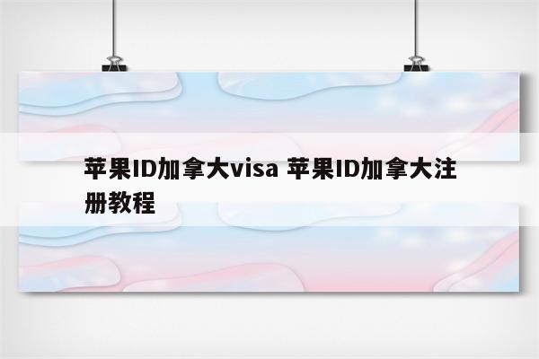 苹果ID加拿大visa 苹果ID加拿大注册教程