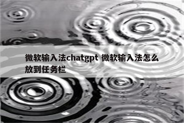 微软输入法chatgpt 微软输入法怎么放到任务栏