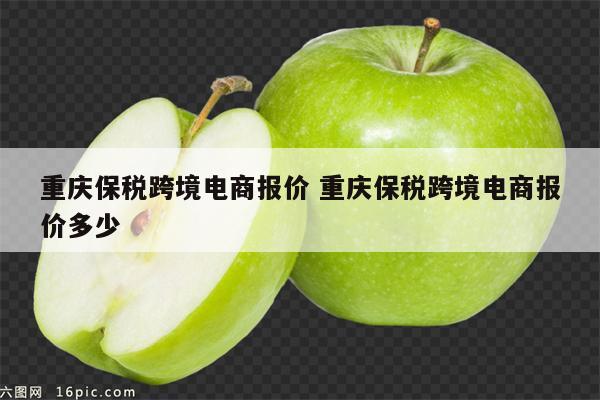 重庆保税跨境电商报价 重庆保税跨境电商报价多少