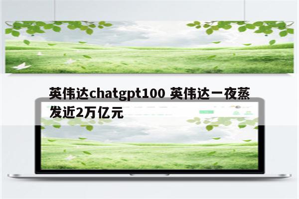 英伟达chatgpt100 英伟达一夜蒸发近2万亿元