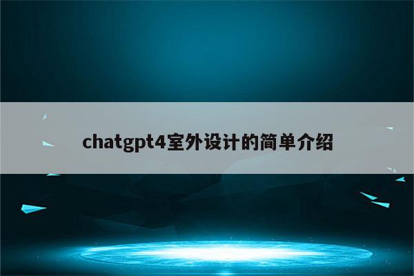 chatgpt4室外设计的简单介绍