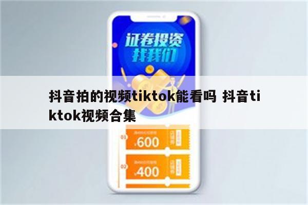 抖音拍的视频tiktok能看吗 抖音tiktok视频合集