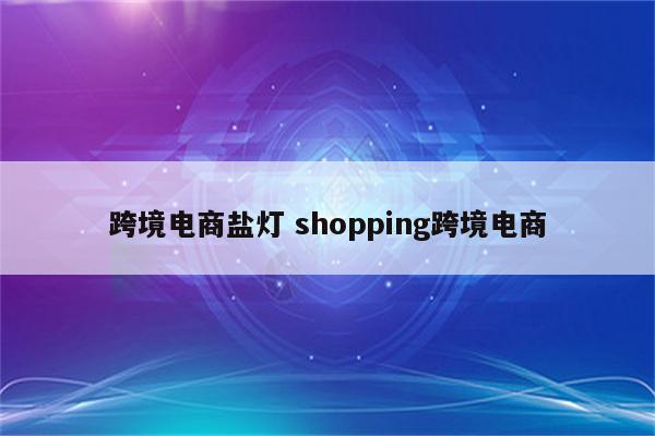 跨境电商盐灯 shopping跨境电商