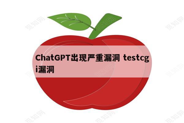 ChatGPT出现严重漏洞 testcgi漏洞