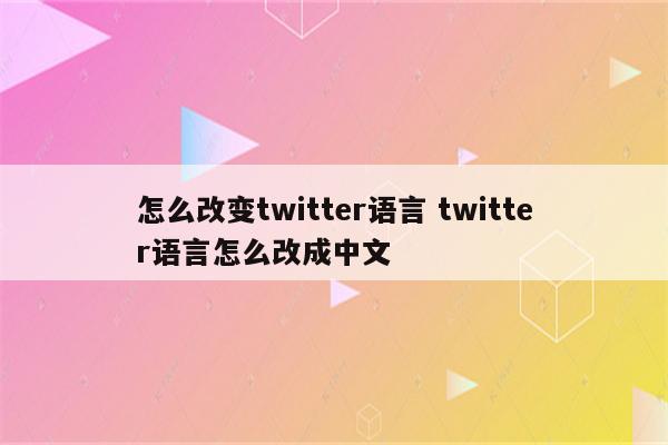 怎么改变twitter语言 twitter语言怎么改成中文