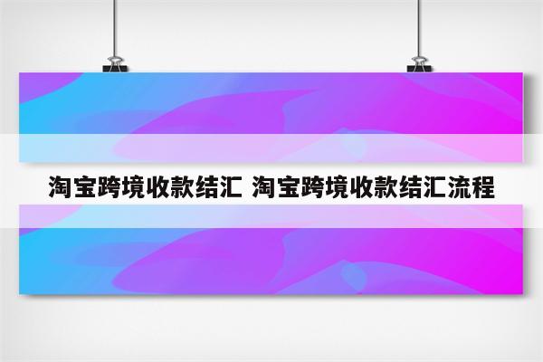 淘宝跨境收款结汇 淘宝跨境收款结汇流程