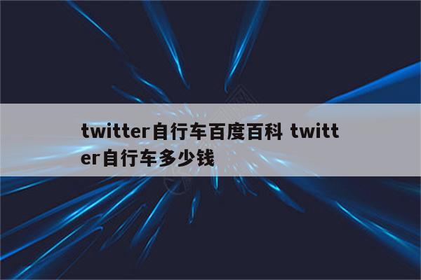 twitter自行车百度百科 twitter自行车多少钱