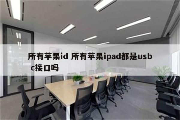 所有苹果id 所有苹果ipad都是usb c接口吗