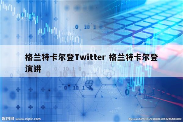 格兰特卡尔登Twitter 格兰特卡尔登演讲