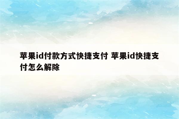 苹果id付款方式快捷支付 苹果id快捷支付怎么解除