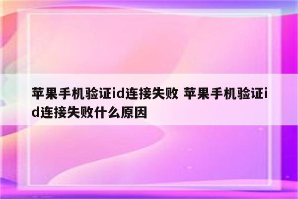 苹果手机验证id连接失败 苹果手机验证id连接失败什么原因