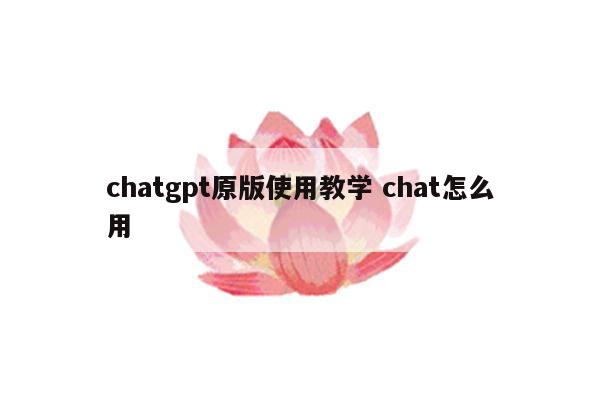 chatgpt原版使用教学 chat怎么用