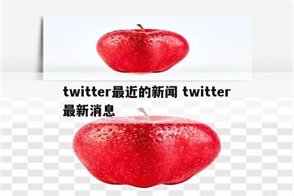 twitter最近的新闻 twitter最新消息