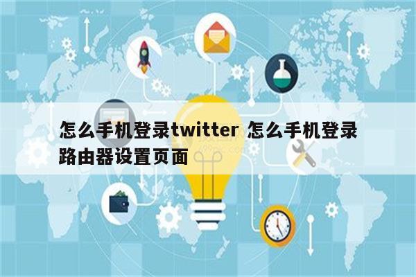 怎么手机登录twitter 怎么手机登录路由器设置页面