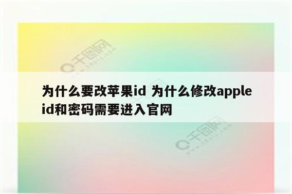 为什么要改苹果id 为什么修改appleid和密码需要进入官网