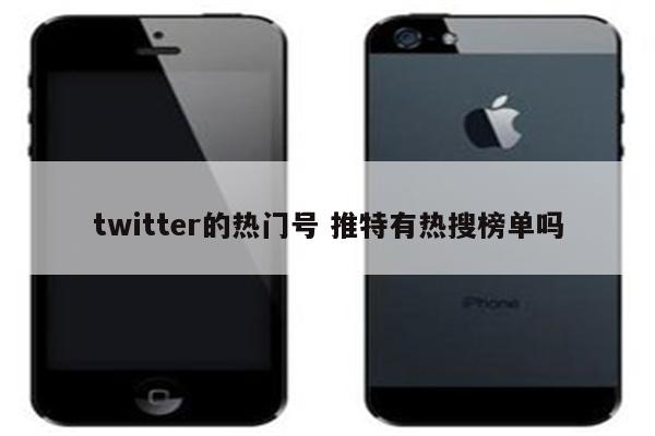 twitter的热门号 推特有热搜榜单吗