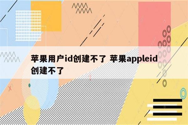 苹果用户id创建不了 苹果appleid创建不了