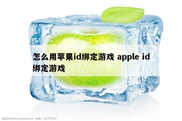 怎么用苹果id绑定游戏 apple id绑定游戏