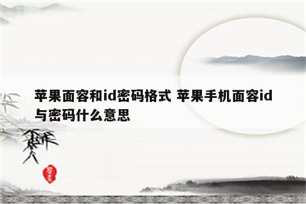 苹果面容和id密码格式 苹果手机面容id与密码什么意思