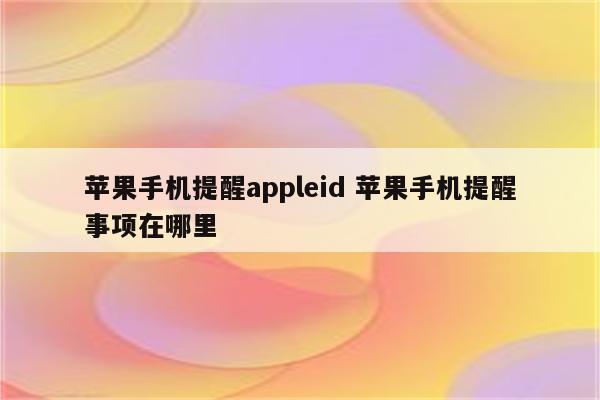 苹果手机提醒appleid 苹果手机提醒事项在哪里