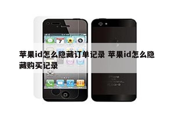 苹果id怎么隐藏订单记录 苹果id怎么隐藏购买记录
