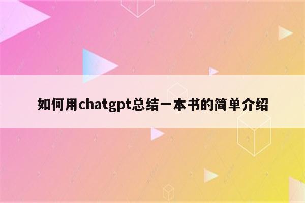 如何用chatgpt总结一本书的简单介绍