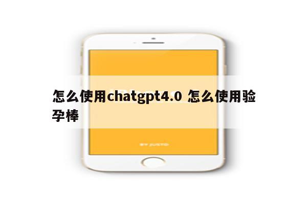 怎么使用chatgpt4.0 怎么使用验孕棒