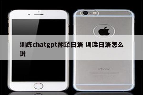 训练chatgpt翻译日语 训读日语怎么说