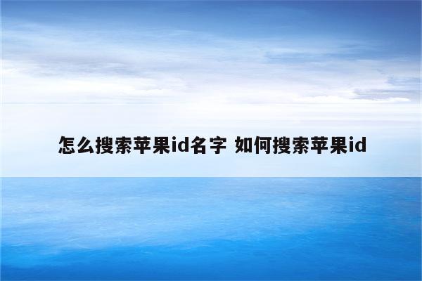 怎么搜索苹果id名字 如何搜索苹果id