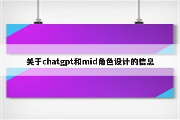 关于chatgpt和mid角色设计的信息