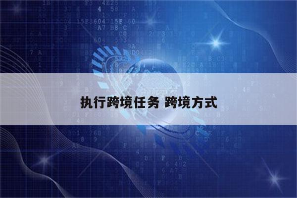 执行跨境任务 跨境方式