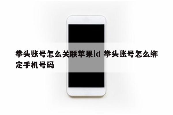 拳头账号怎么关联苹果id 拳头账号怎么绑定手机号码
