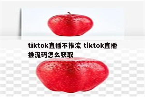 tiktok直播不推流 tiktok直播推流码怎么获取