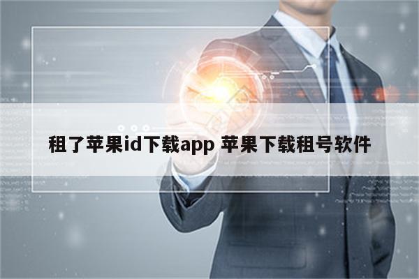 租了苹果id下载app 苹果下载租号软件